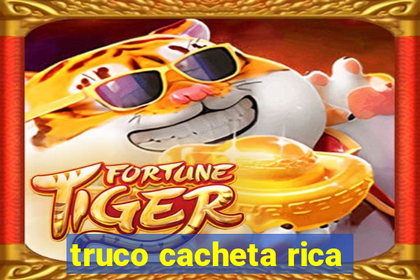 truco cacheta rica